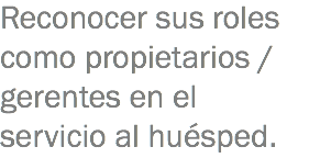 Reconocer sus roles como propietarios / gerentes en el servicio al huésped.